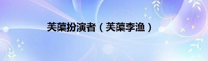 芙蕖扮演者（芙蕖李渔）