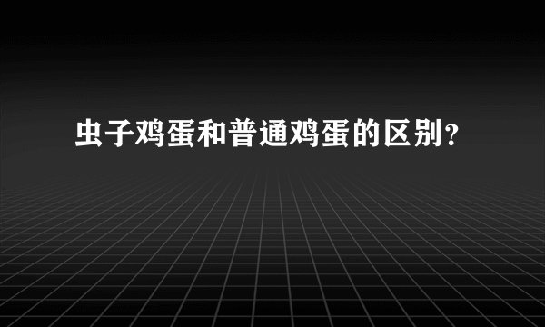 虫子鸡蛋和普通鸡蛋的区别?