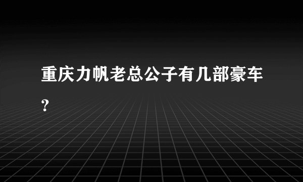 重庆力帆老总公子有几部豪车？