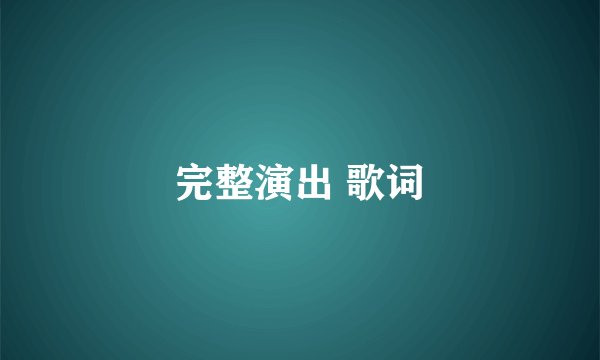 完整演出 歌词