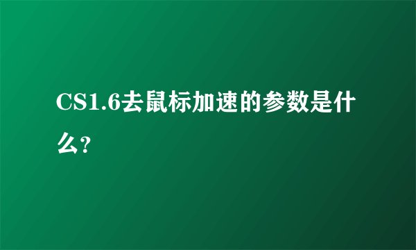 CS1.6去鼠标加速的参数是什么？