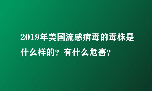 2019年美国流感病毒的毒株是什么样的？有什么危害？