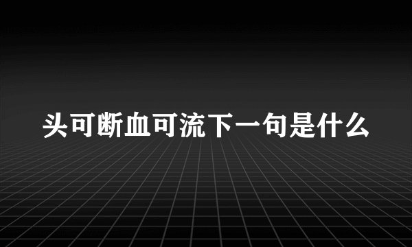 头可断血可流下一句是什么