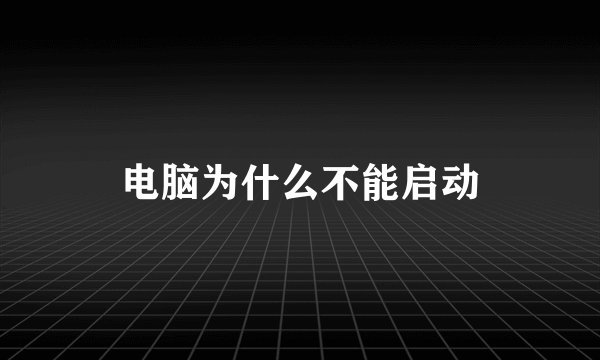 电脑为什么不能启动