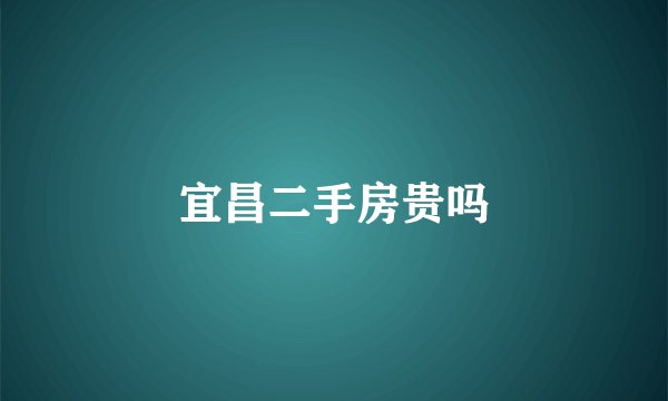 宜昌二手房贵吗
