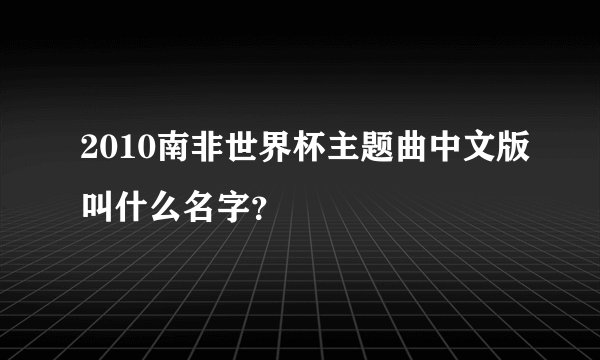 2010南非世界杯主题曲中文版叫什么名字?