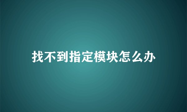 找不到指定模块怎么办