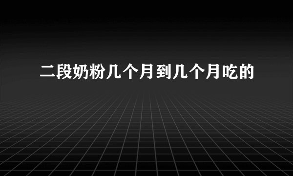 二段奶粉几个月到几个月吃的
