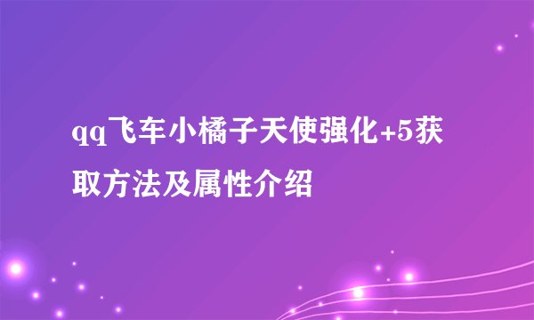 qq飞车小橘子天使强化+5获取方法及属性介绍