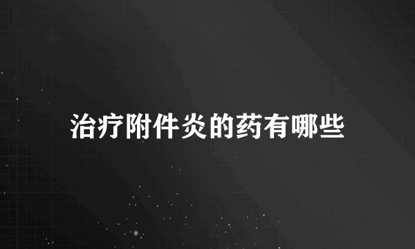 治疗附件炎的药有哪些