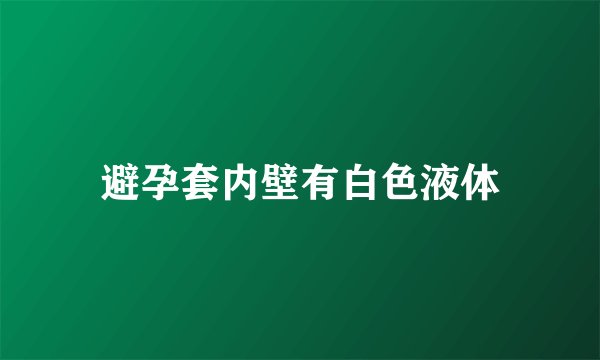 避孕套内壁有白色液体
