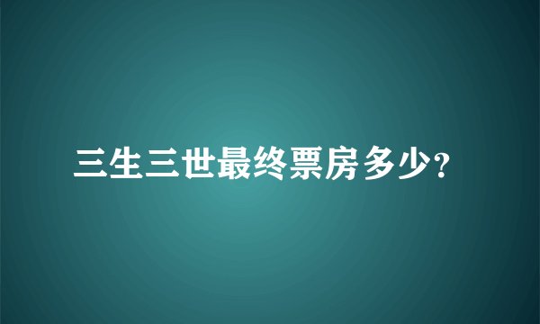 三生三世最终票房多少?