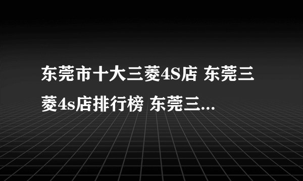 东莞市十大三菱4S店 东莞三菱4s店排行榜 东莞三菱汽车经销商