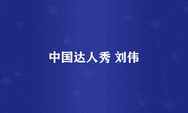 中国达人秀 刘伟