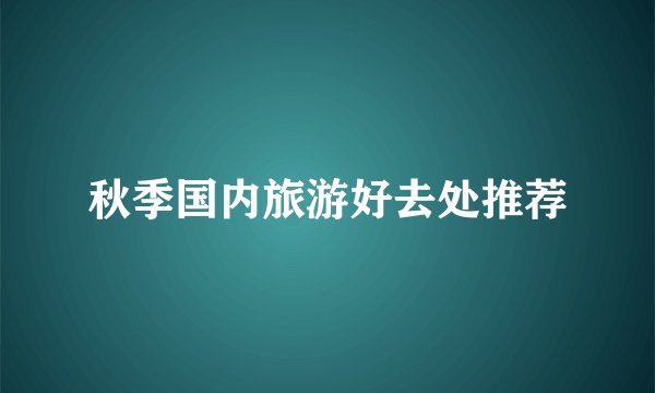 秋季国内旅游好去处推荐