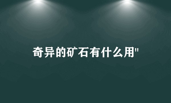 奇异的矿石有什么用