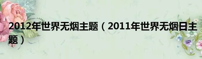 2012年世界无烟主题(2011年世界无烟日主题)
