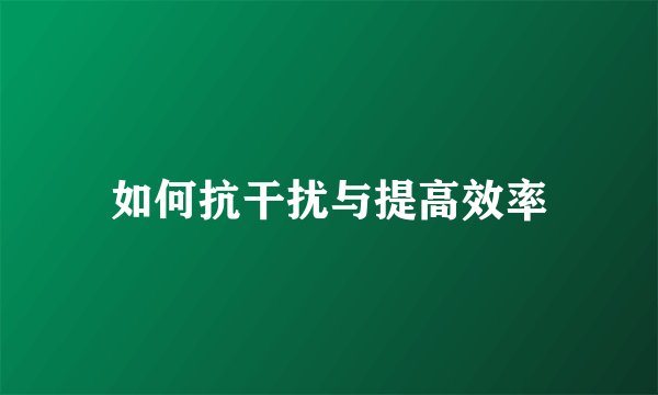 如何抗干扰与提高效率