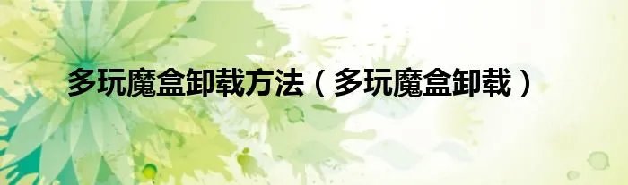 多玩魔盒卸载方法(多玩魔盒卸载)