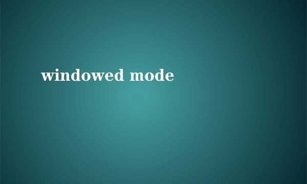 windowed mode