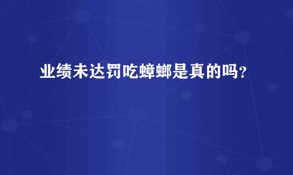 业绩未达罚吃蟑螂是真的吗？