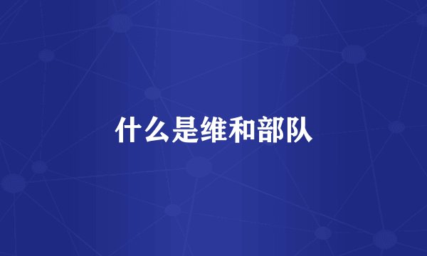 什么是维和部队