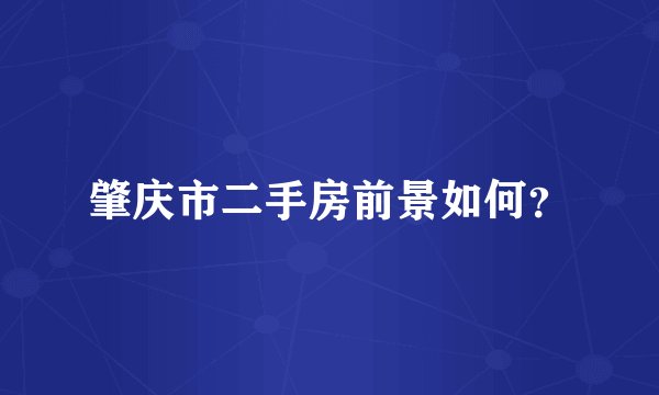 肇庆市二手房前景如何?