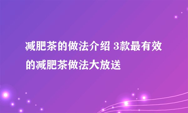 减肥茶的做法介绍 3款最有效的减肥茶做法大放送