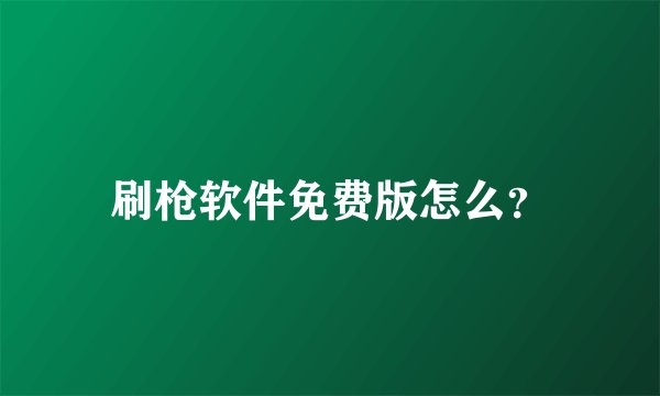 刷枪软件免费版怎么?