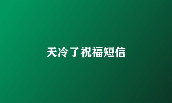 天冷了祝福短信