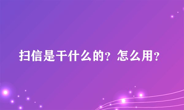 扫信是干什么的？怎么用？