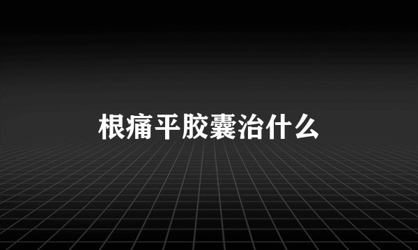 根痛平胶囊治什么