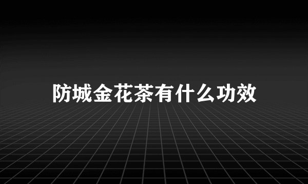防城金花茶有什么功效