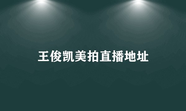 王俊凯美拍直播地址