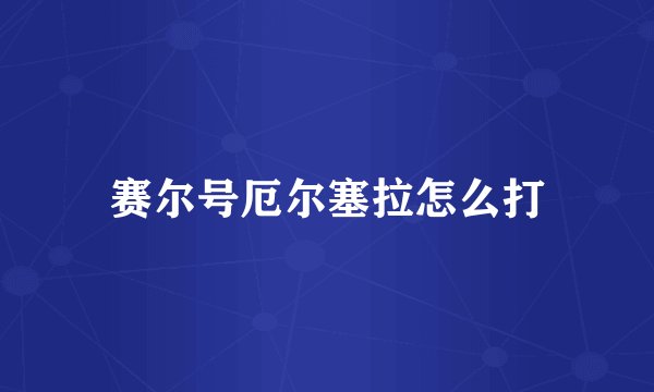 赛尔号厄尔塞拉怎么打
