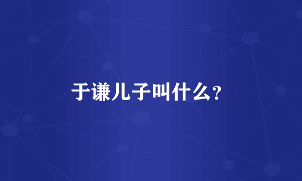 于谦儿子叫什么？