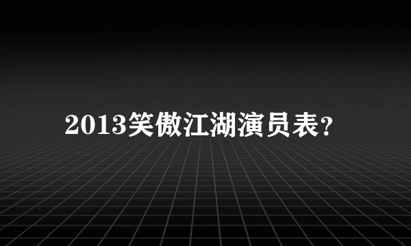 2013笑傲江湖演员表？