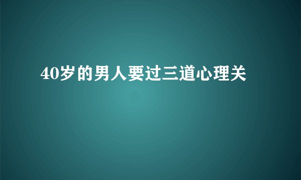40岁的男人要过三道心理关