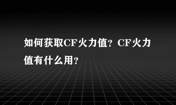 如何获取CF火力值？CF火力值有什么用？