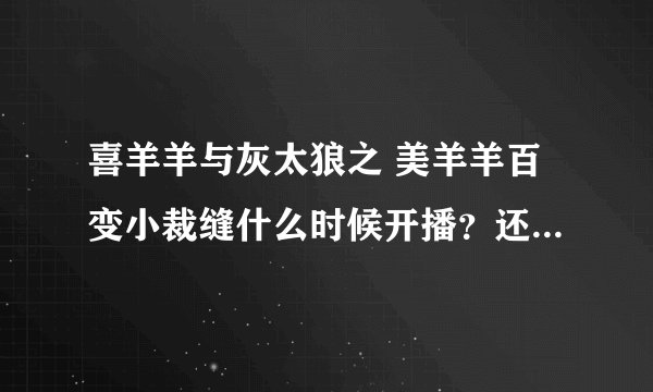 喜羊羊与灰太狼之 美羊羊百变小裁缝什么时候开播?还是已经播了