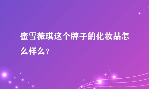 蜜雪薇琪这个牌子的化妆品怎么样么？