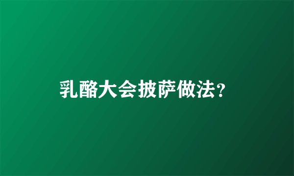 乳酪大会披萨做法?