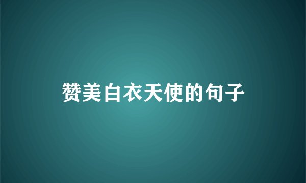 赞美白衣天使的句子