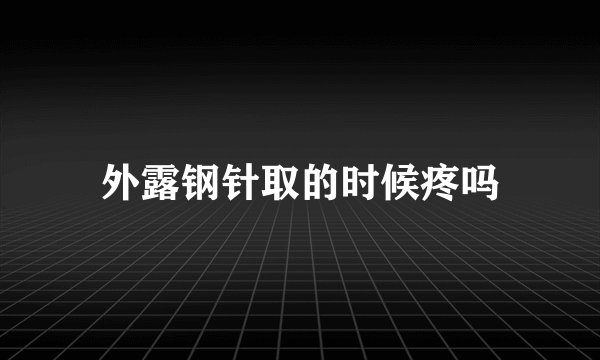 外露钢针取的时候疼吗