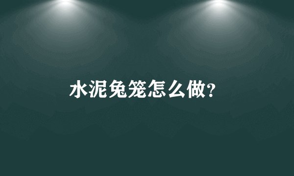 水泥兔笼怎么做?