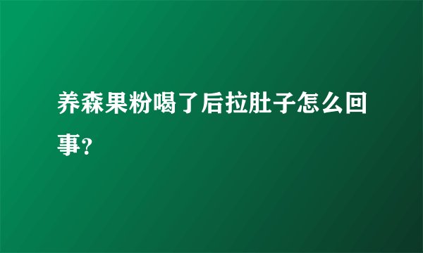 养森果粉喝了后拉肚子怎么回事？