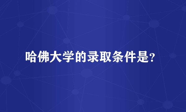 哈佛大学的录取条件是?