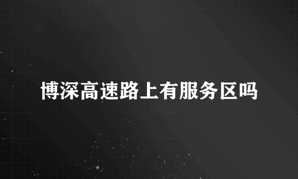 博深高速路上有服务区吗