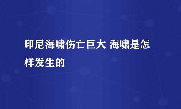 印尼海啸伤亡巨大 海啸是怎样发生的