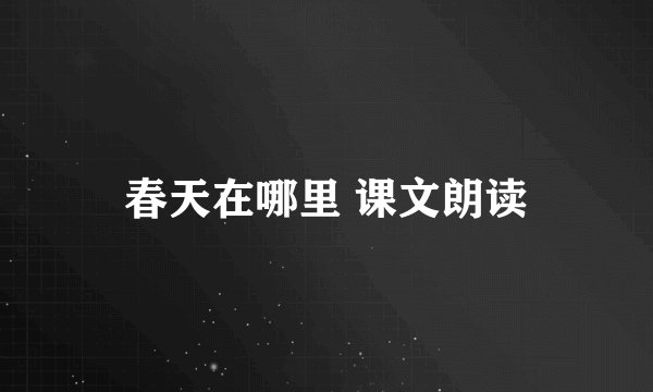 春天在哪里 课文朗读